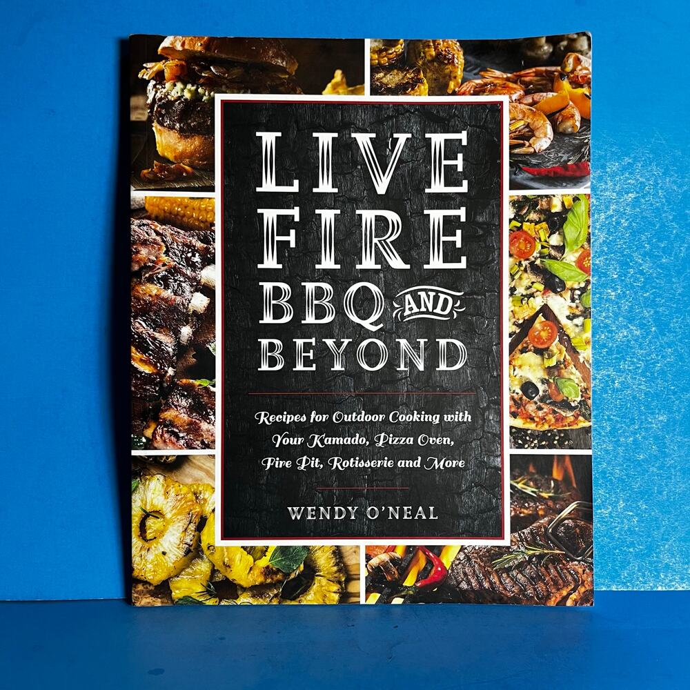 Live Fire BBQ and Beyond Wendy O’Neal Outdoor Cooking Kamado Pizza Grill Recipes